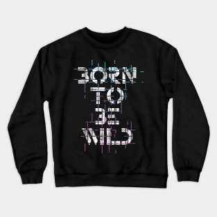 Born To Be Wild Crewneck Sweatshirt